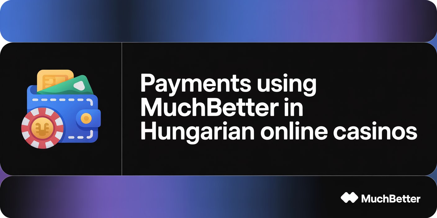 Payments using MuchBetter in Hungarian Online Casinos